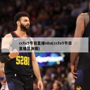 cctv5节目直播nba(cctv5节目直播总决赛)