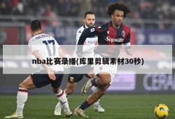 nba比赛录播(库里剪辑素材30秒)