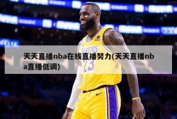 天天直播nba在线直播努力(天天直播nba直播低调)