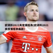 欧洲杯2021央视赛程表(欧洲杯2021央视赛程表最新)