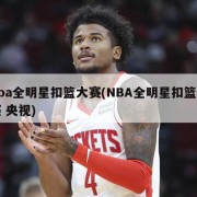 nba全明星扣篮大赛(NBA全明星扣篮大赛 央视)