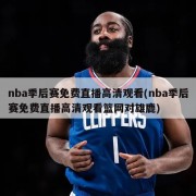 nba季后赛免费直播高清观看(nba季后赛免费直播高清观看篮网对雄鹿)