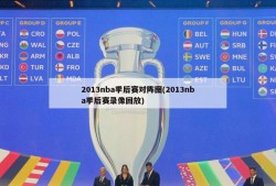 2013nba季后赛对阵图(2013nba季后赛录像回放)