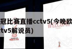 今晚欧冠比赛直播cctv5(今晚欧冠比赛直播cctv5解说员)