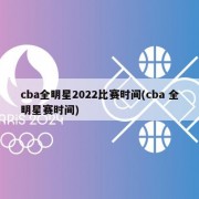 cba全明星2022比赛时间(cba 全明星赛时间)