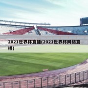 2021世界杯直播(2021世界杯网络直播)