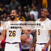 nba2011季后赛(nba2011季后赛雷霆灰熊)