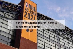 2016年奥运会在哪举行(2016年奥运会在哪举行的吉祥物叫)