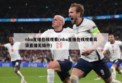 nba直播在线观看(nba直播在线观看高清直播无插件)